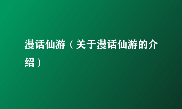 漫话仙游（关于漫话仙游的介绍）