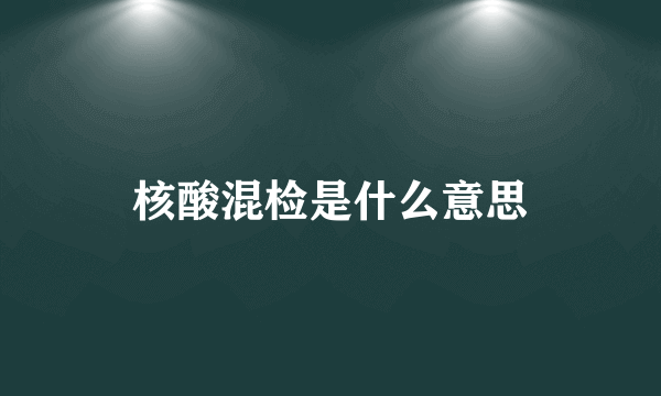 核酸混检是什么意思