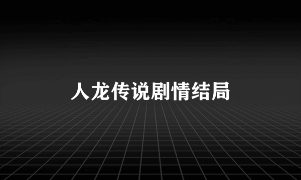 人龙传说剧情结局