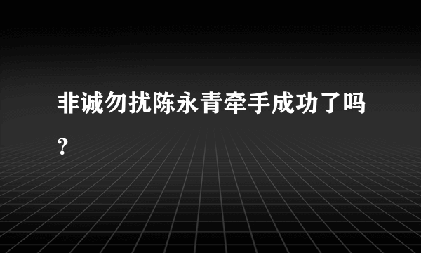 非诚勿扰陈永青牵手成功了吗？