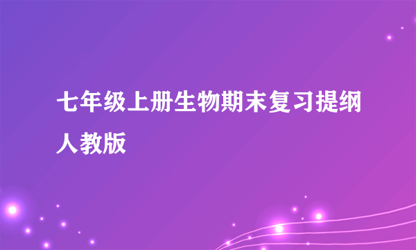 七年级上册生物期末复习提纲人教版