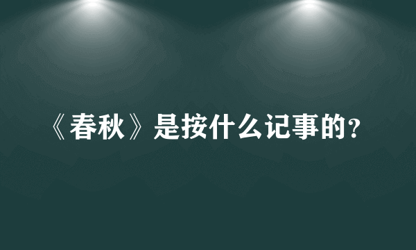 《春秋》是按什么记事的？