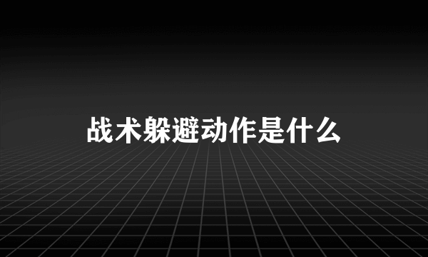 战术躲避动作是什么