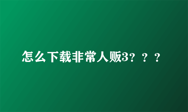 怎么下载非常人贩3？？？