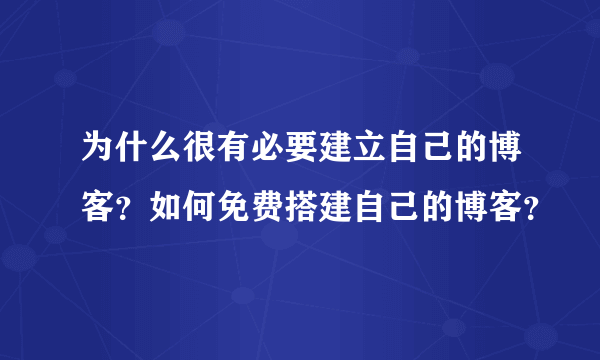 为什么很有必要建立自己的博客？如何免费搭建自己的博客？