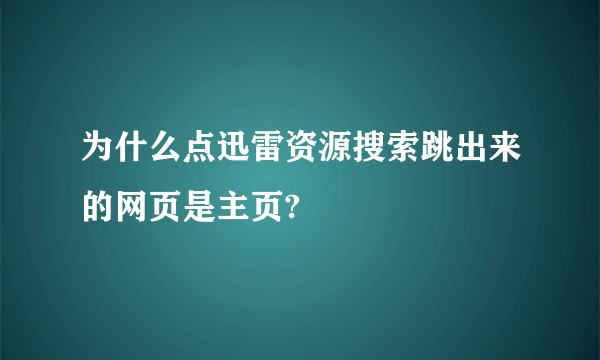 为什么点迅雷资源搜索跳出来的网页是主页?