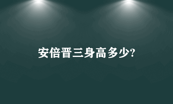 安倍晋三身高多少?