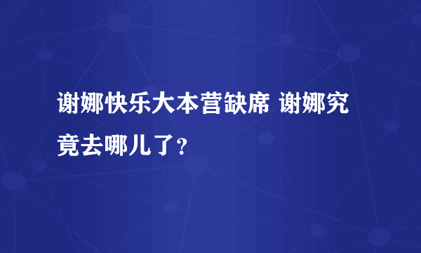 谢娜快乐大本营缺席 谢娜究竟去哪儿了？