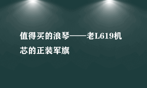 值得买的浪琴——老L619机芯的正装军旗