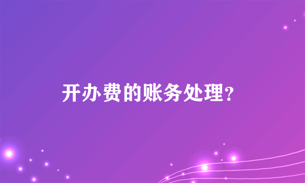 开办费的账务处理？