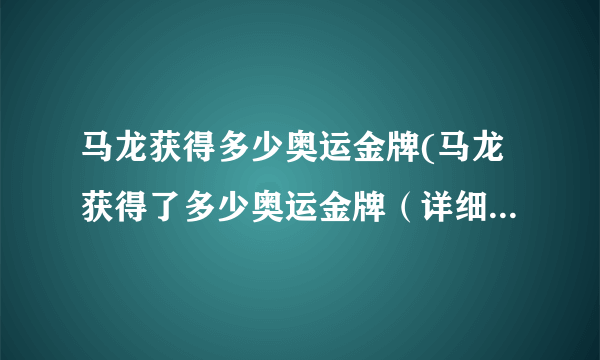 马龙获得多少奥运金牌(马龙获得了多少奥运金牌（详细记录）)