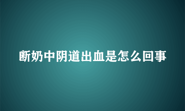 断奶中阴道出血是怎么回事