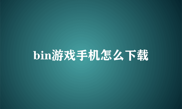 bin游戏手机怎么下载