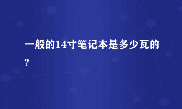 一般的14寸笔记本是多少瓦的?