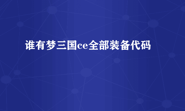 谁有梦三国ce全部装备代码