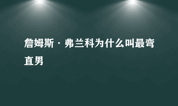 詹姆斯·弗兰科为什么叫最弯直男