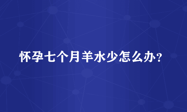 怀孕七个月羊水少怎么办？