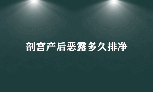 剖宫产后恶露多久排净