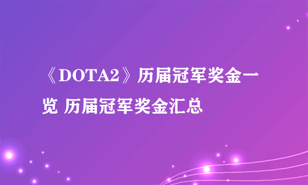 《DOTA2》历届冠军奖金一览 历届冠军奖金汇总