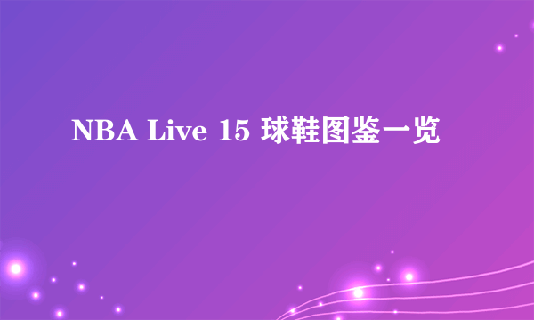 NBA Live 15 球鞋图鉴一览