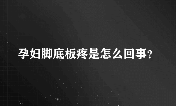 孕妇脚底板疼是怎么回事？