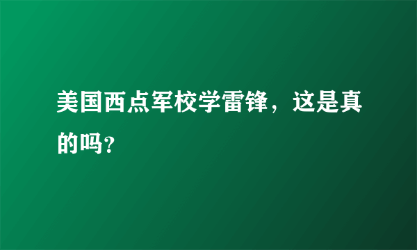 美国西点军校学雷锋，这是真的吗？