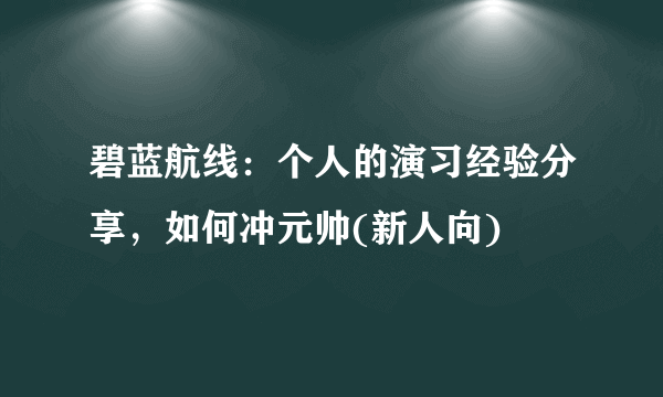 碧蓝航线：个人的演习经验分享，如何冲元帅(新人向)