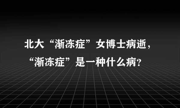 北大“渐冻症”女博士病逝，“渐冻症”是一种什么病？