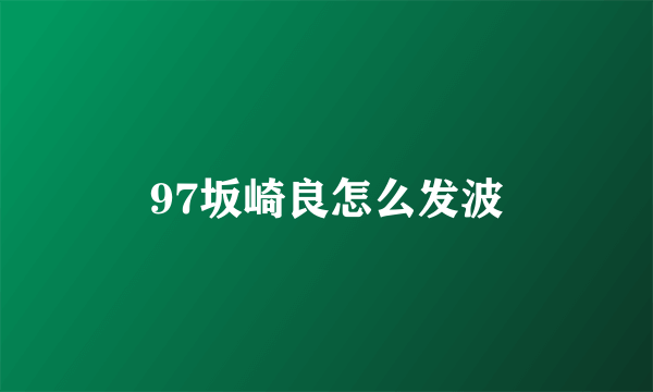 97坂崎良怎么发波