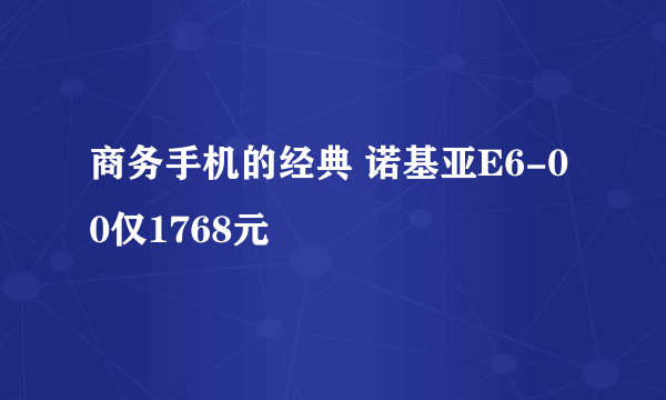 商务手机的经典 诺基亚E6-00仅1768元