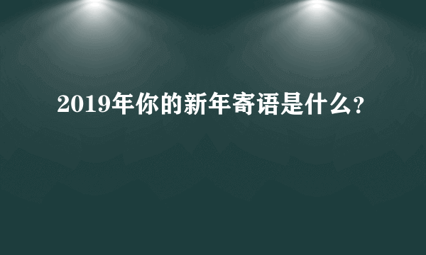 2019年你的新年寄语是什么？