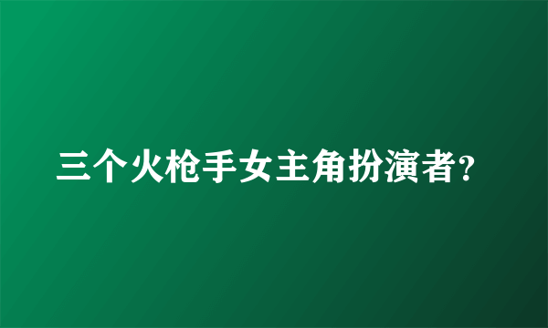 三个火枪手女主角扮演者？