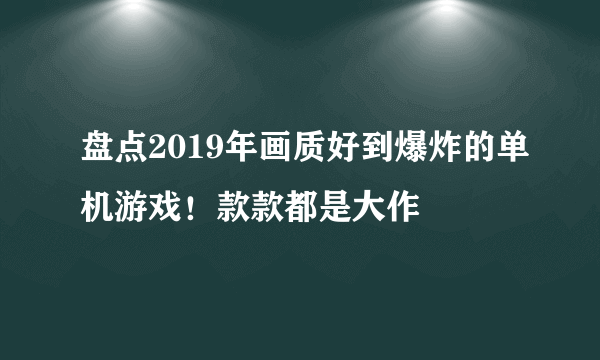 盘点2019年画质好到爆炸的单机游戏！款款都是大作