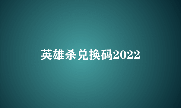 英雄杀兑换码2022