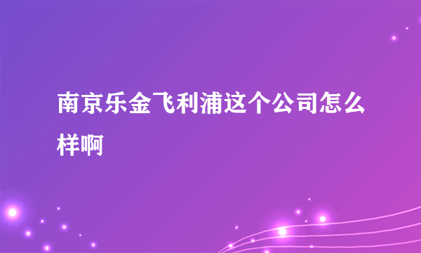 南京乐金飞利浦这个公司怎么样啊