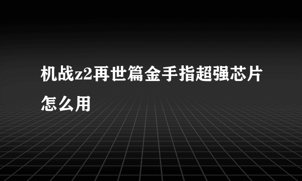 机战z2再世篇金手指超强芯片怎么用