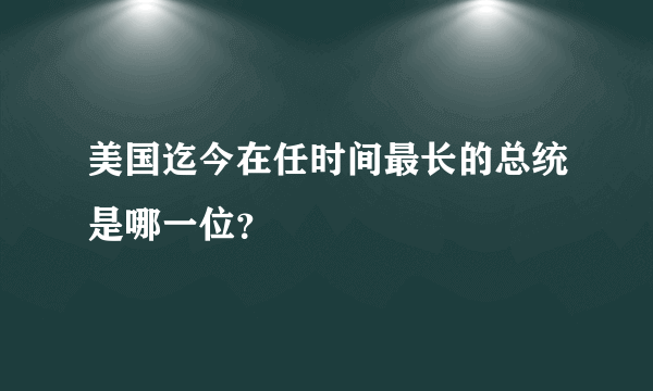 美国迄今在任时间最长的总统是哪一位？