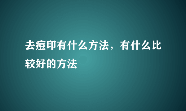 去痘印有什么方法，有什么比较好的方法