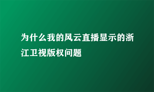 为什么我的风云直播显示的浙江卫视版权问题