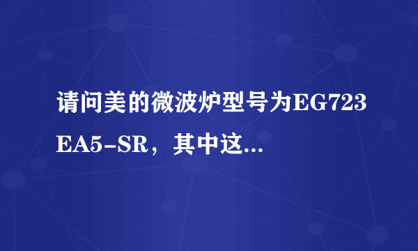 请问美的微波炉型号为EG723EA5-SR，其中这些字母各代表什么？