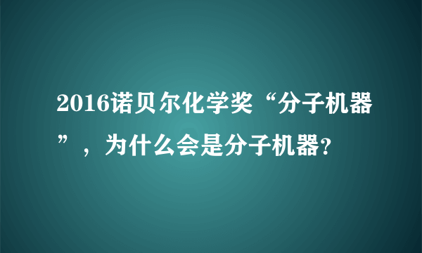 2016诺贝尔化学奖“分子机器”，为什么会是分子机器？