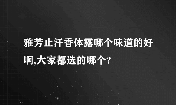 雅芳止汗香体露哪个味道的好啊,大家都选的哪个?