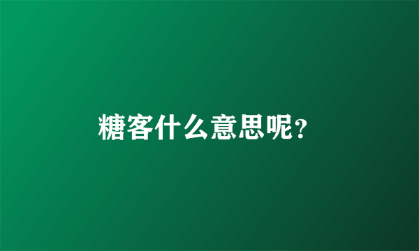 糖客什么意思呢？