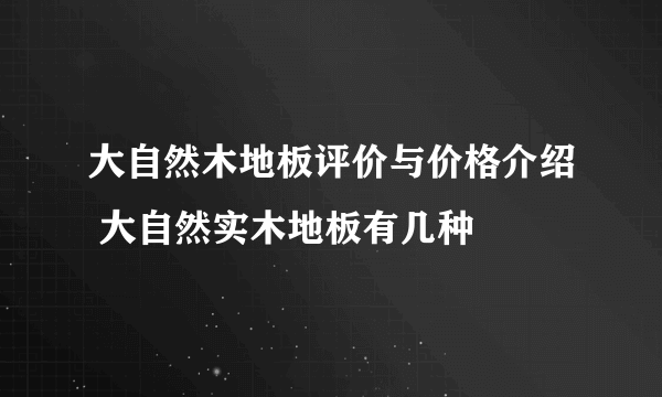 大自然木地板评价与价格介绍 大自然实木地板有几种