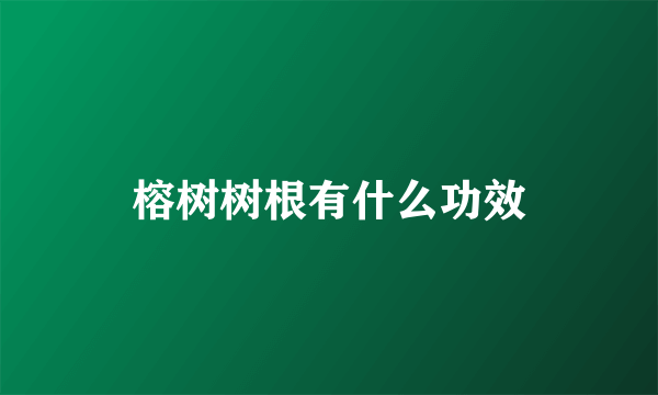 榕树树根有什么功效