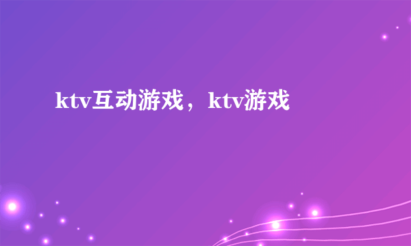 ktv互动游戏，ktv游戏