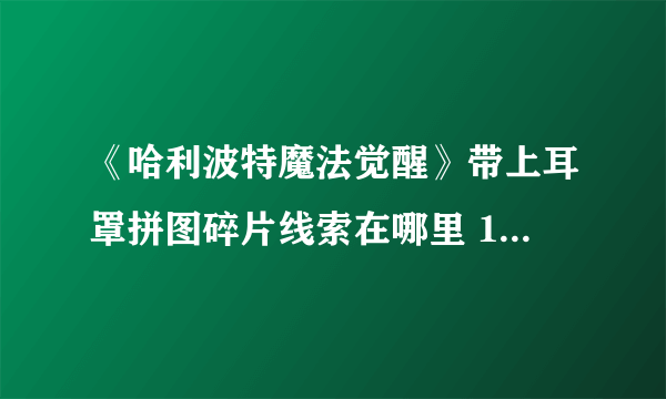 《哈利波特魔法觉醒》带上耳罩拼图碎片线索在哪里 10月23号拼图线索在哪里