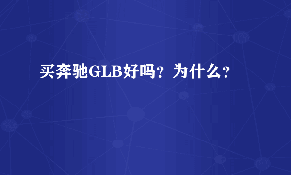 买奔驰GLB好吗？为什么？