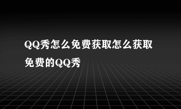 QQ秀怎么免费获取怎么获取免费的QQ秀