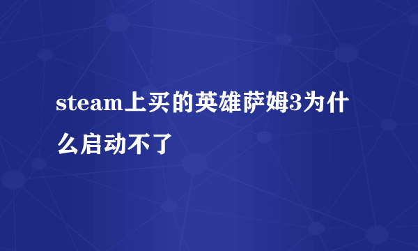 steam上买的英雄萨姆3为什么启动不了